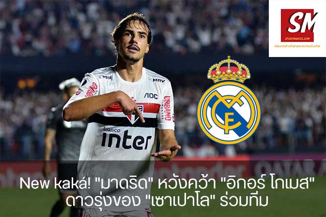 New kaká! "มาดริด" หวังคว้า "อิกอร์ โกเมส" ดาวรุ่งของ "เซาเปาโล" ร่วมทีม อัพเดทข่าวกีฬา ได้ที่นี้ sportmantel